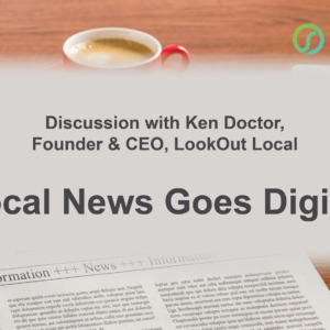 A Discussion with Ken Doctor: Local News Goes Digital